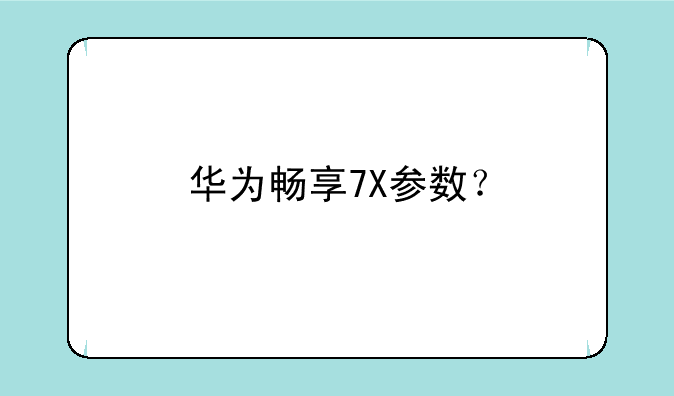 华为畅享7X参数？