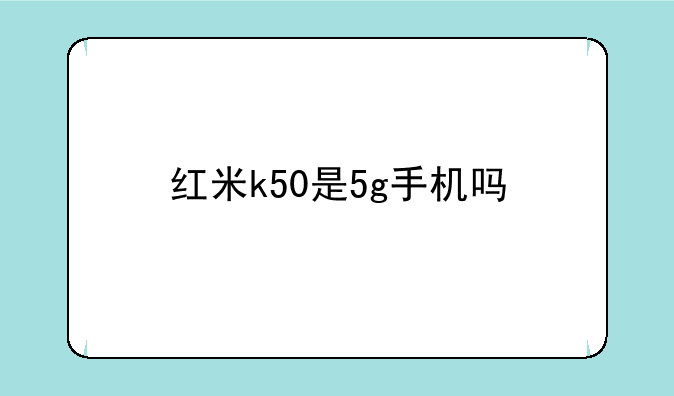 红米k50是5g手机吗