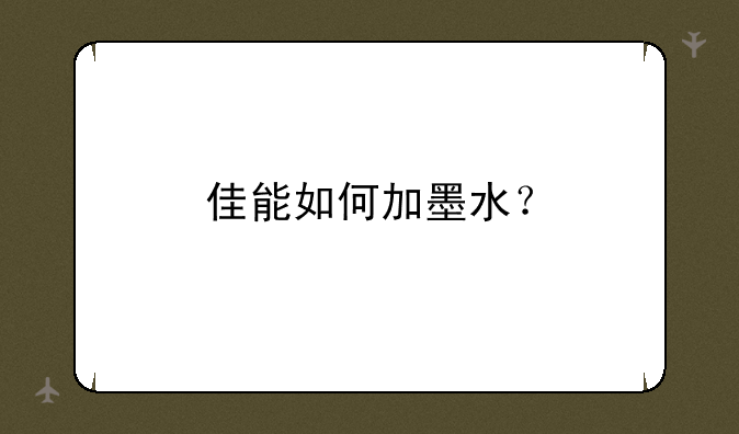 佳能如何加墨水？