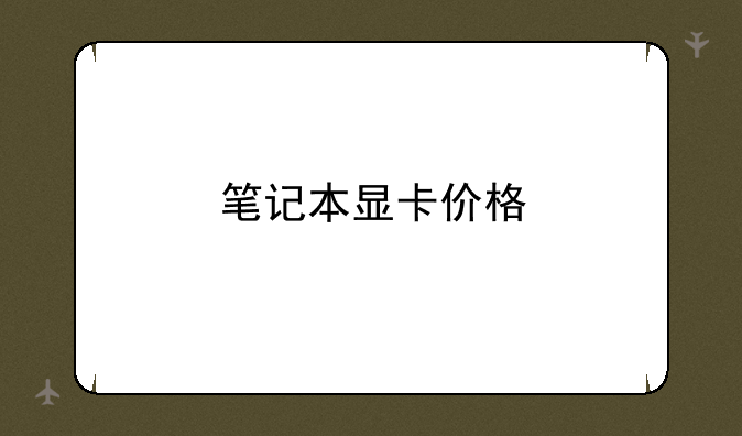 <b>笔记本显卡价格</b>
