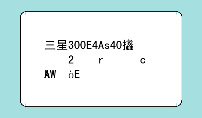 三星300E4As40支持最高多少CPU？