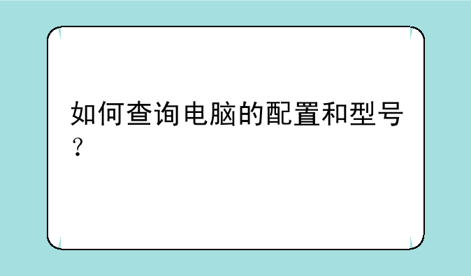 如何查询电脑的配置和型号？