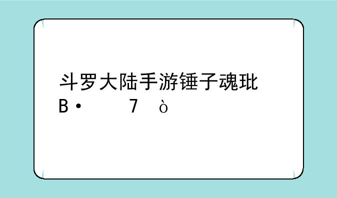 斗罗大陆手游锤子魂环搭配？