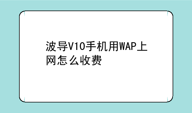波导V10手机用WAP上网怎么收费