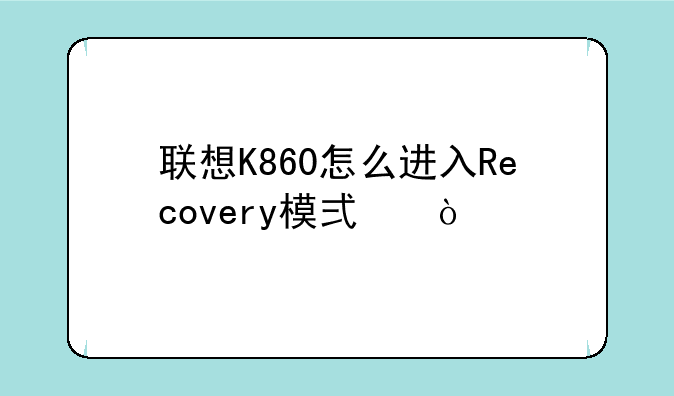 联想K860怎么进入Recovery模式？