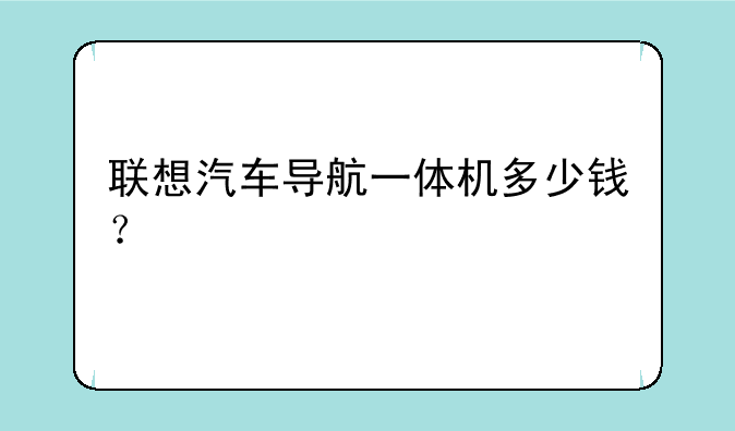 联想汽车导航一体机多少钱？