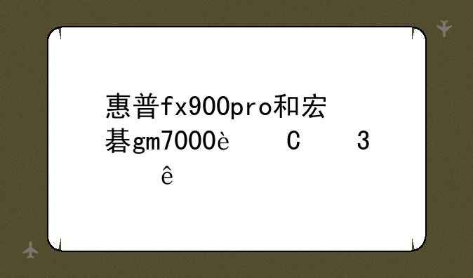 惠普fx900pro和宏碁gm7000运行温度