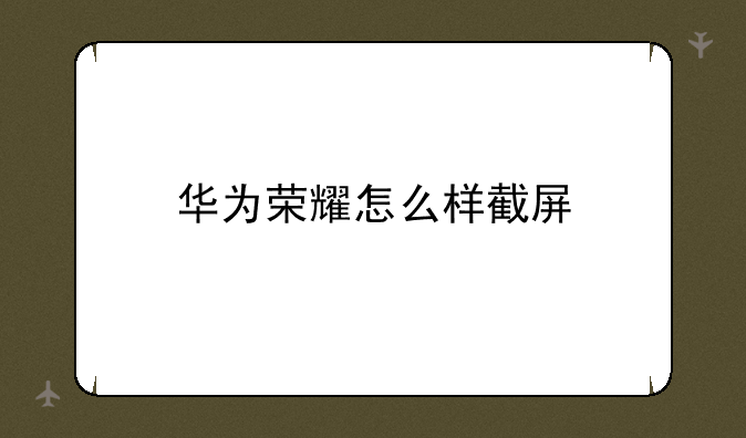 华为荣耀怎么样截屏