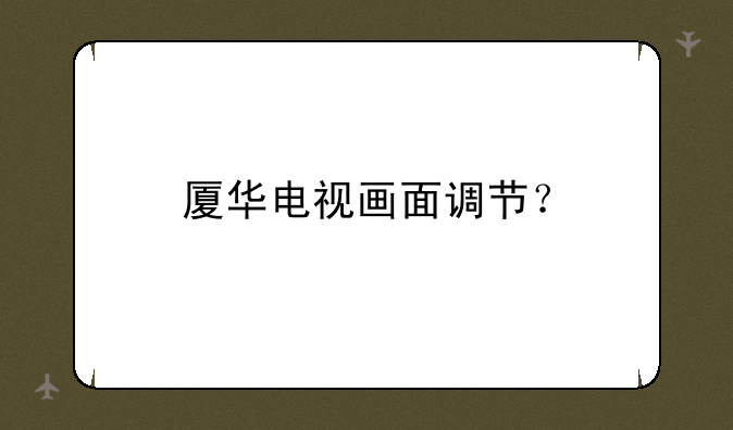 厦华电视画面调节？