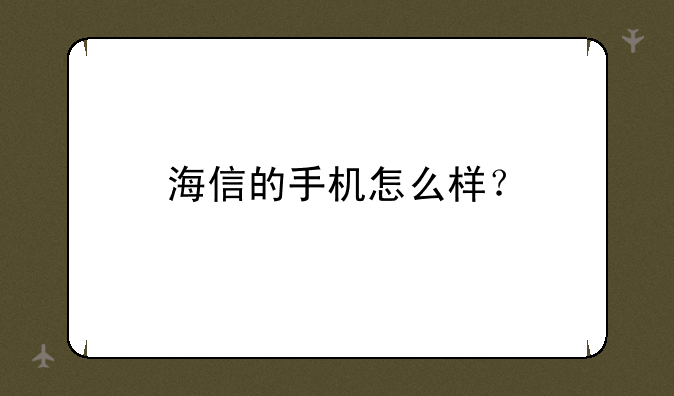 海信的手机怎么样？