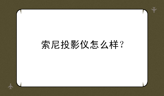 索尼投影仪怎么样？