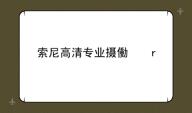 索尼高清专业摄像机