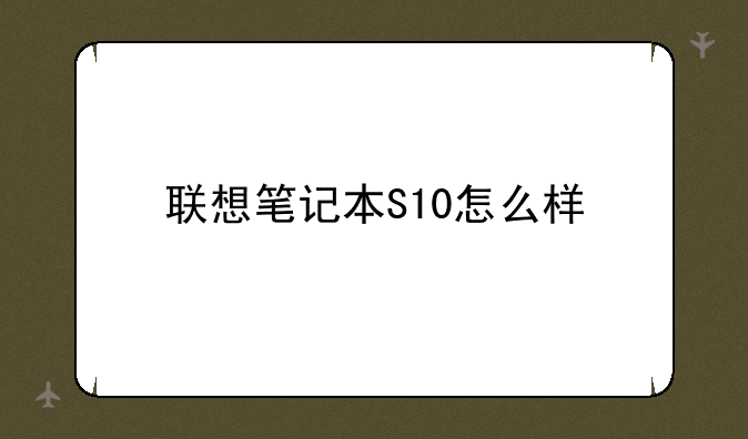联想笔记本S10怎么样