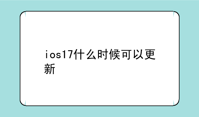 ios17什么时候可以更新