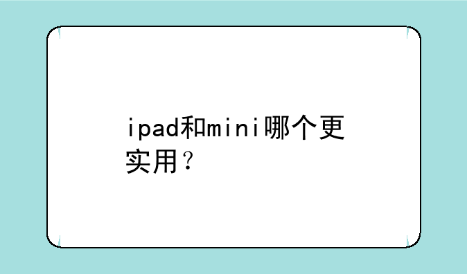 ipad和mini哪个更实用？