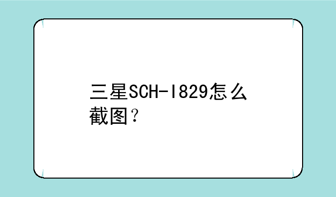 三星SCH-I829怎么截图？