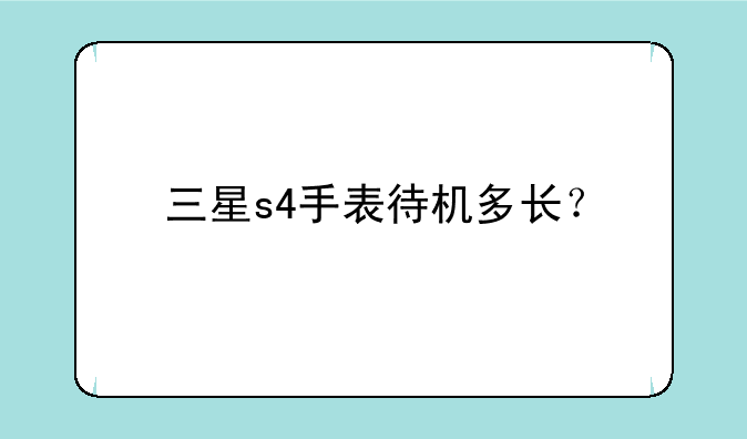 三星s4手表待机多长？