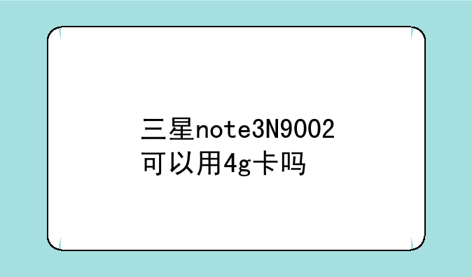 三星note3N9002可以用4g卡吗