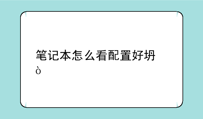 笔记本怎么看配置好坏？