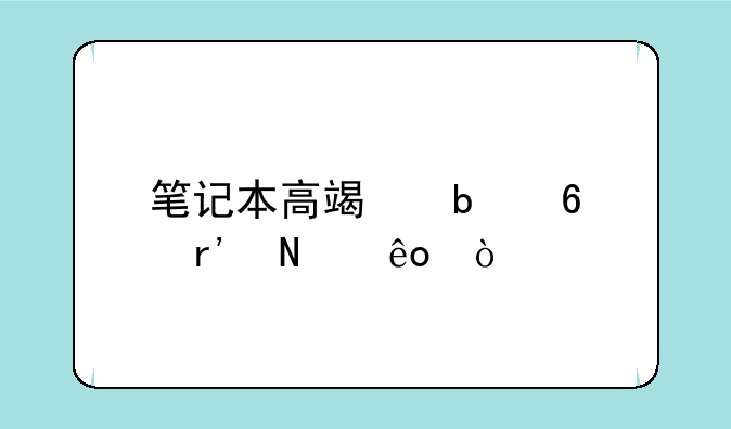 笔记本高端显卡有哪些？