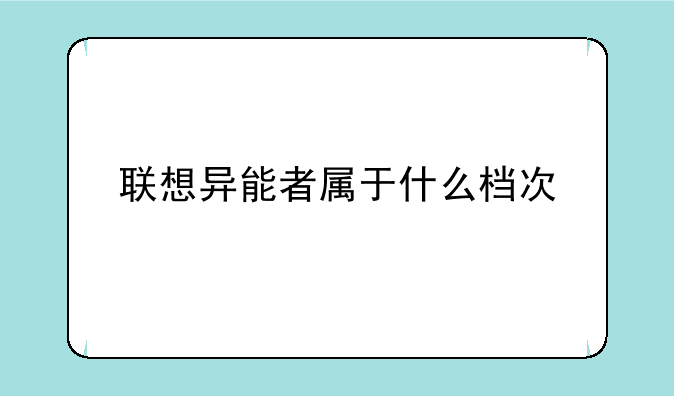 联想异能者属于什么档次