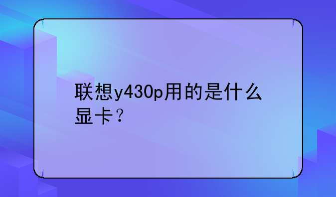 联想y430p用的是什么显卡？