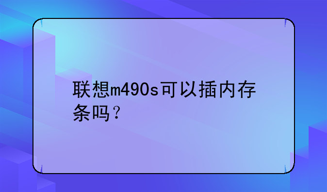 联想m490s可以插内存条吗？