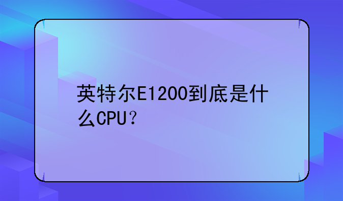 英特尔E1200到底是什么CPU？