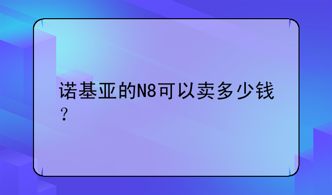 诺基亚的N8可以卖多少钱？