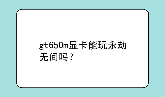 gt650m显卡能玩永劫无间吗？