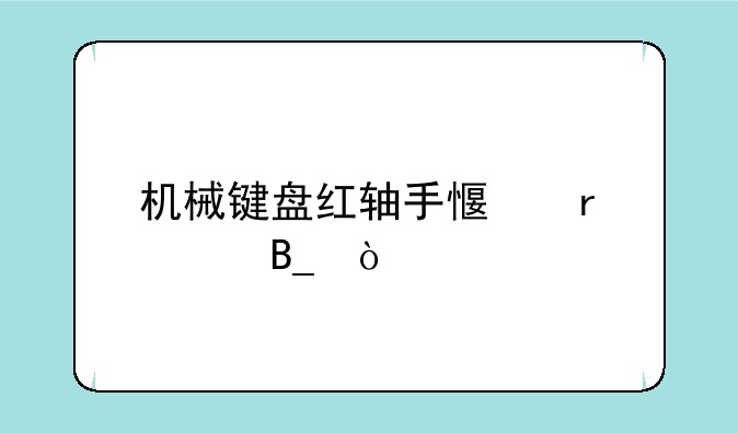 机械键盘红轴手感最差吗？