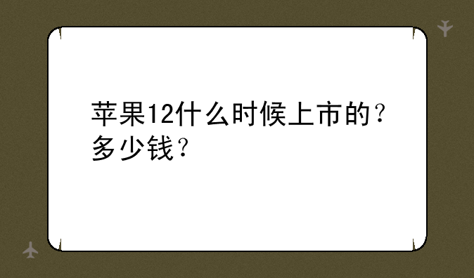 苹果12什么时候上市的？多少钱？