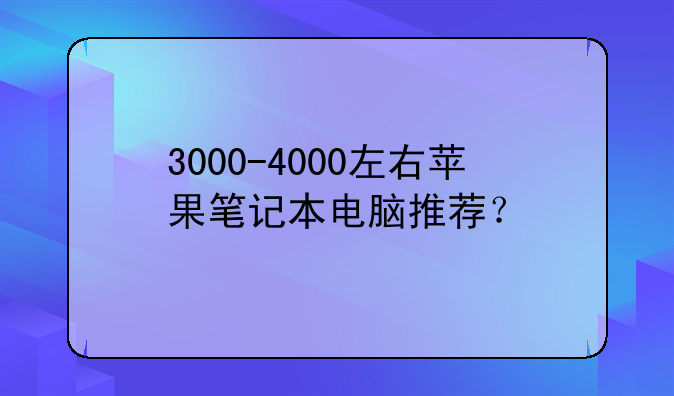 3000-4000左右苹果笔记本电脑推荐？