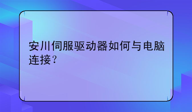 安川伺服驱动器如何与电脑连接？
