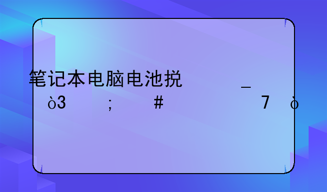 笔记本电脑电池损耗，怎么修复？