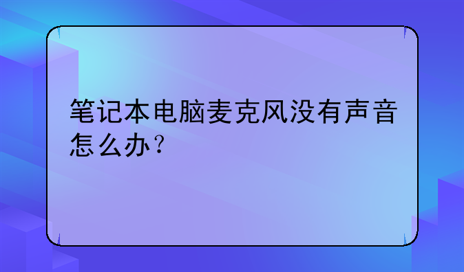 笔记本电脑麦克风没有声音怎么办？