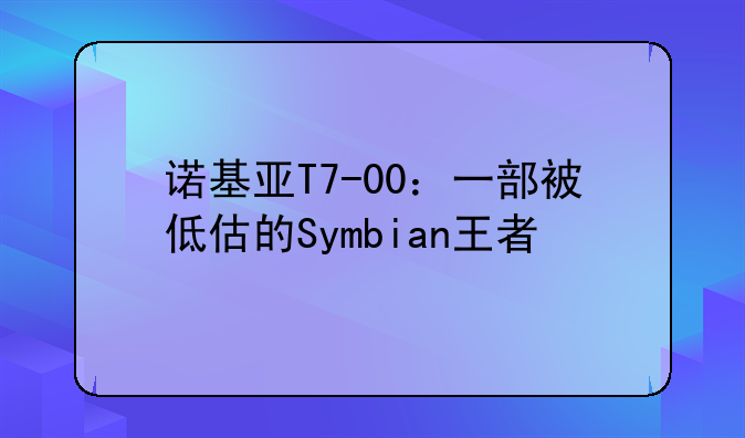 诺基亚T7-00：一部被低估的Symbian王者