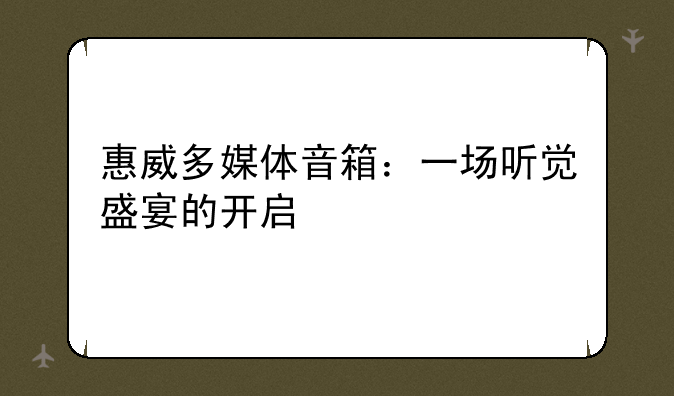 惠威多媒体音箱：一场听觉盛宴的开启