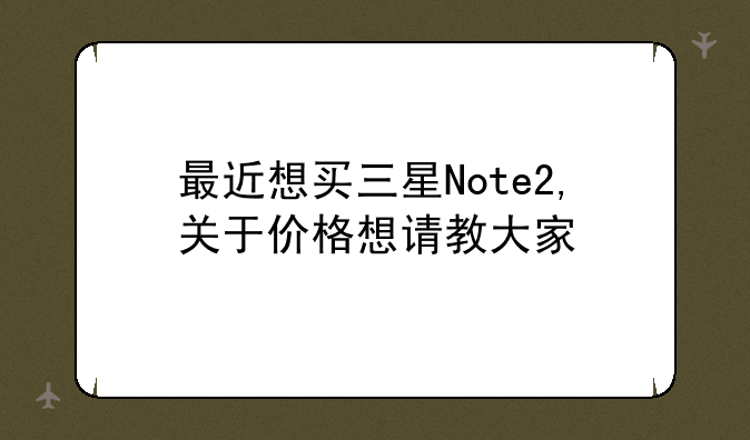 最近想买三星Note2,关于价格想请教大家