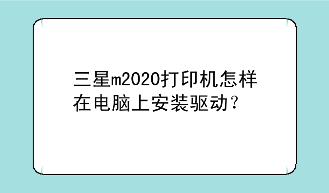 三星m2020打印机怎样在电脑上安装驱动？