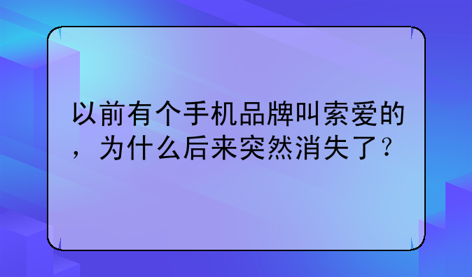 以前有个手机品牌叫索爱的，为什么后来突然消失了？