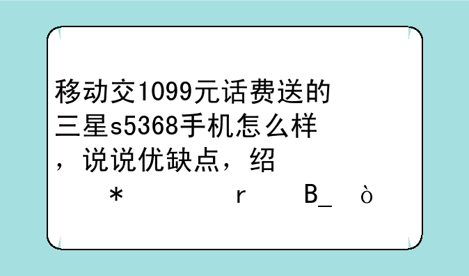 移动交1099元话费送的三星s5368手机怎么样