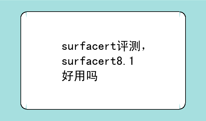 surfacert评测，surfacert8.1好用吗