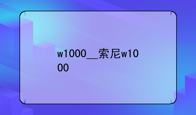 w1000__索尼w1000