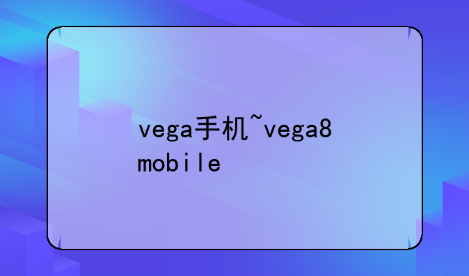 vega手机~vega8mobile