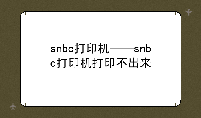 snbc打印机——snbc打印机打印不出来
