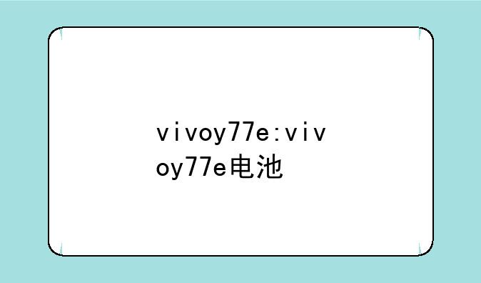 vivoy77e:vivoy77e电池