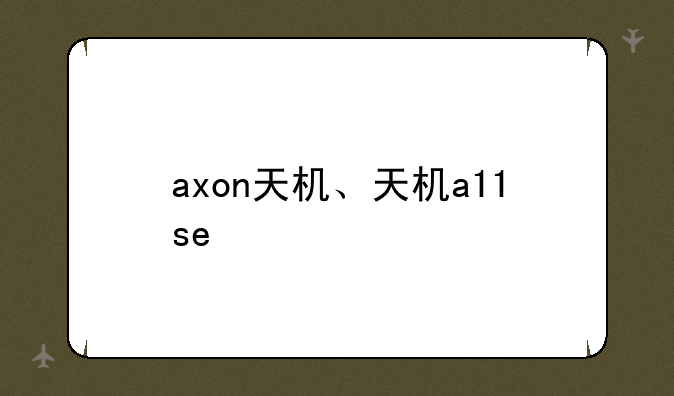 axon天机、天机a11se