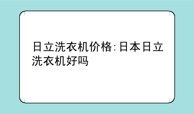 日立洗衣机价格:日本日立洗衣机好吗