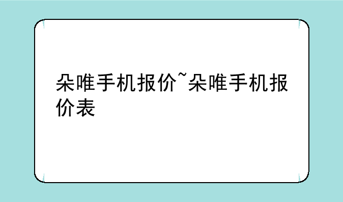 朵唯手机报价~朵唯手机报价表